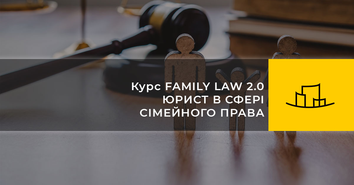 Курс FAMILY LAW 2.0 – ЮРИСТ В СФЕРІ СІМЕЙНОГО ПРАВА