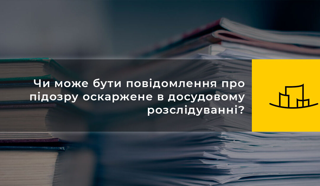 Чи може бути повідомлення про підозру оскаржене в досудовому розслідуванні?