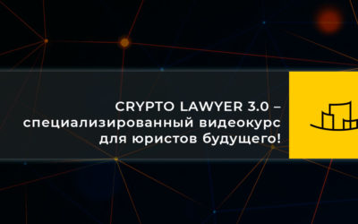 CRYPTO LAWYER 3.0 – специализированный видеокурс для юристов будущего!