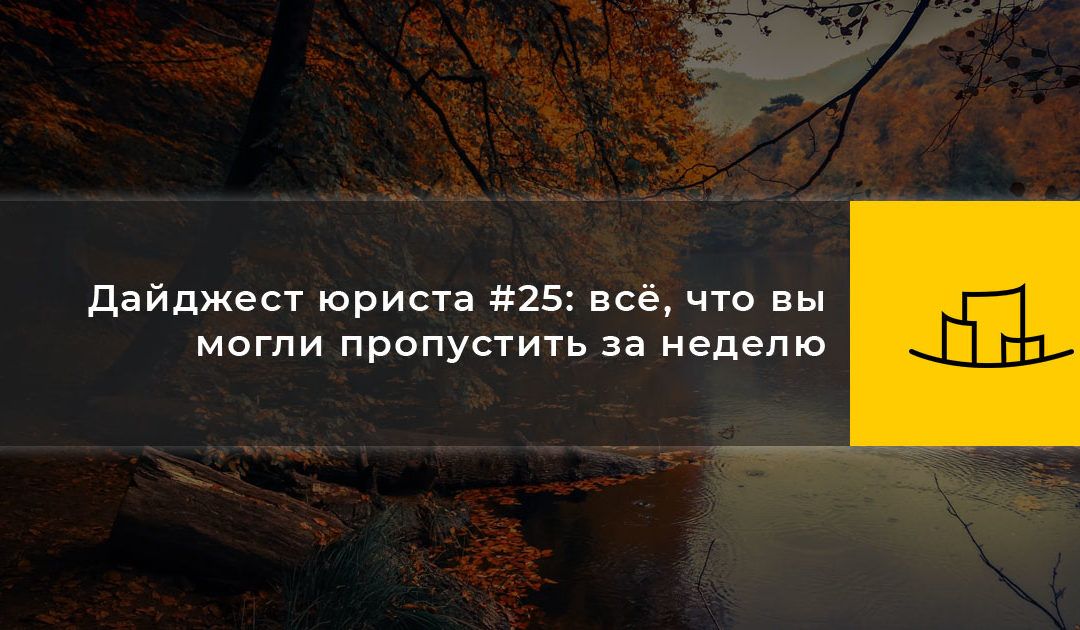 Дайджест юриста #25: всё, что вы могли пропустить за неделю