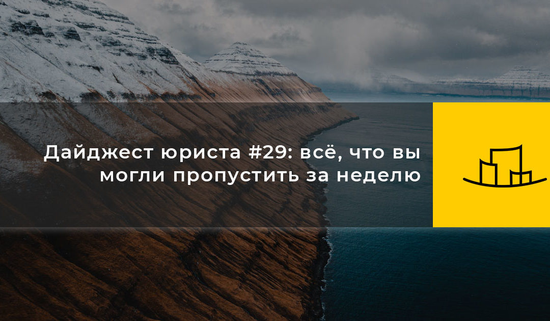 Дайджест юриста #29: всё, что вы могли пропустить за неделю