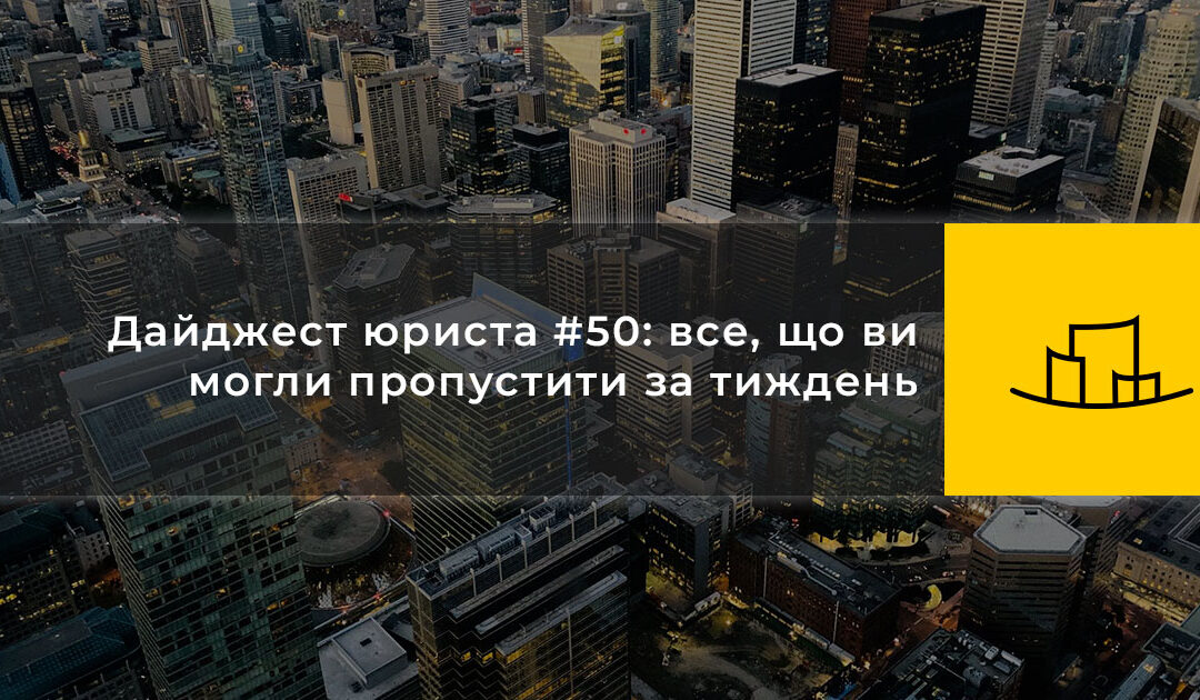 Дайджест юриста #50: все, що ви могли пропустити за тиждень