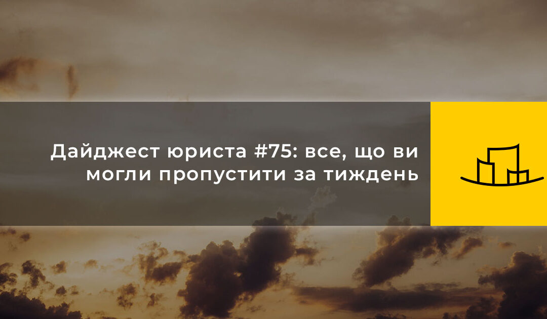 Дайджест юриста #75: все, що ви могли пропустити за тиждень