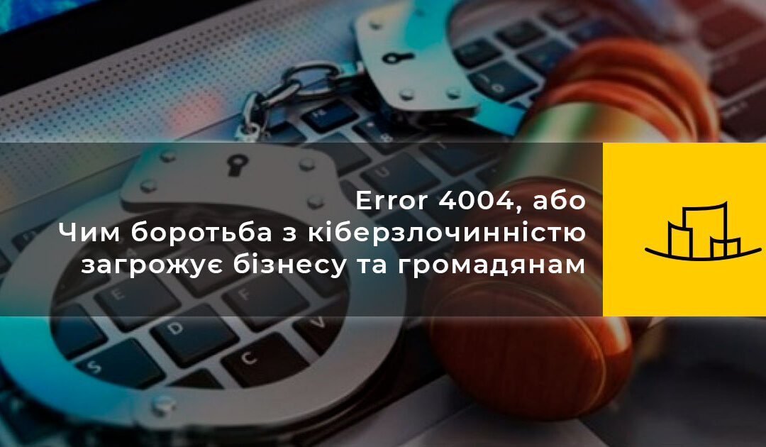 Error 4004, або Чим боротьба з кіберзлочинністю загрожує бізнесу та громадянам