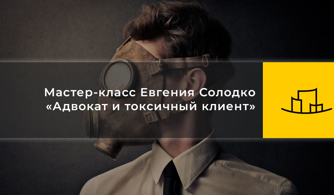 Мастер-класс Евгения Солодко «Адвокат и токсичный клиент»