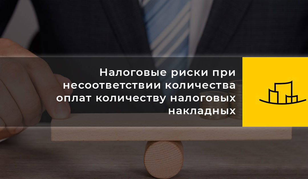 Налоговые риски при несоответствии количества оплат количеству налоговых накладных