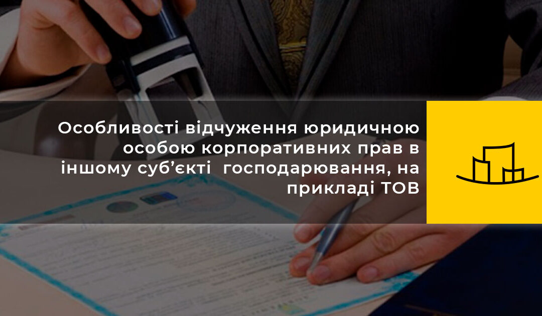 Особливості відчуження юридичною особою корпоративних прав в іншому суб’єкті  господарювання, на прикладі ТОВ