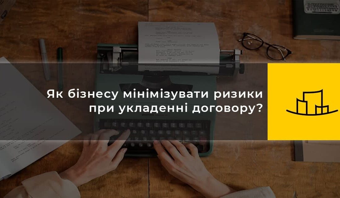 Як бізнесу мінімізувати ризики при укладенні договору?