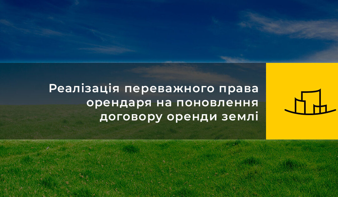 Реалізація переважного права орендаря на поновлення договору оренди землі