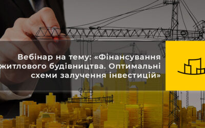 Вебінар на тему: «Фінансування житлового будівництва. Оптимальні схеми залучення інвестицій»
